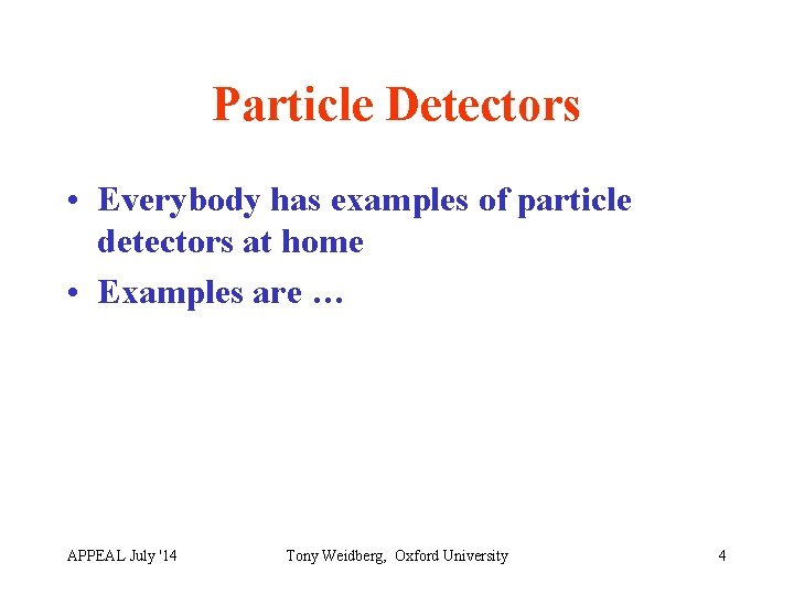 Particle Detectors • Everybody has examples of particle detectors at home • Examples are