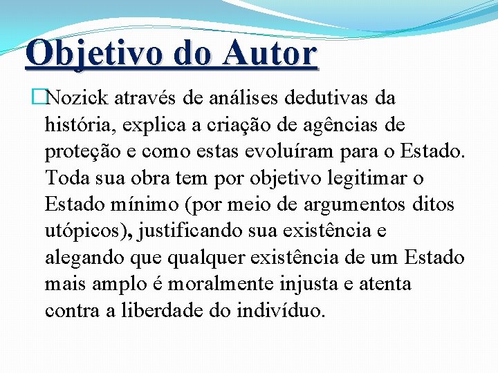 Objetivo do Autor �Nozick através de análises dedutivas da história, explica a criação de