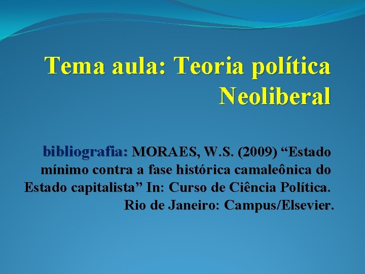 Tema aula: Teoria política Neoliberal bibliografia: MORAES, W. S. (2009) “Estado mínimo contra a