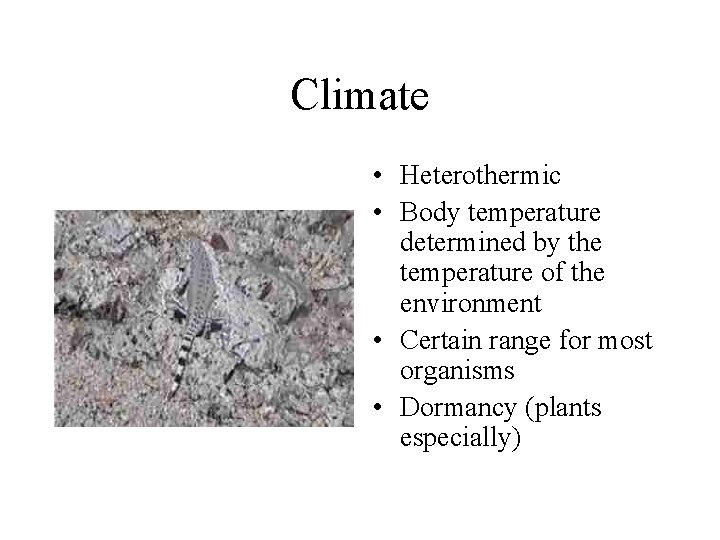 Climate • Heterothermic • Body temperature determined by the temperature of the environment •