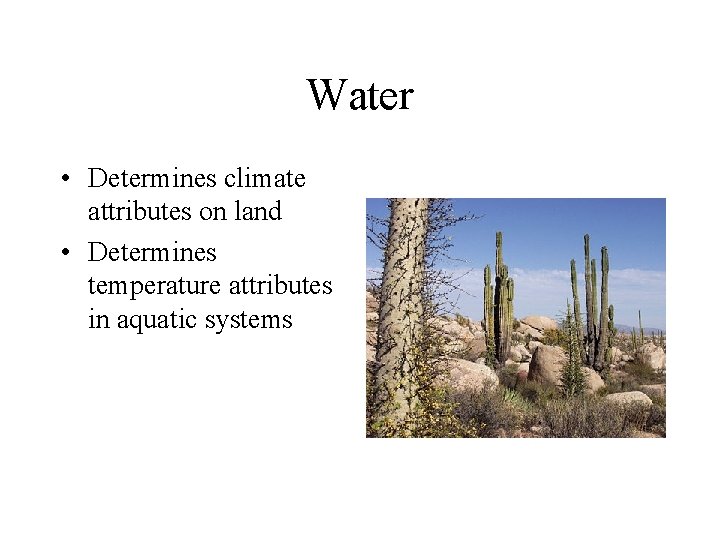 Water • Determines climate attributes on land • Determines temperature attributes in aquatic systems