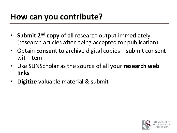 How can you contribute? • Submit 2 nd copy of all research output immediately