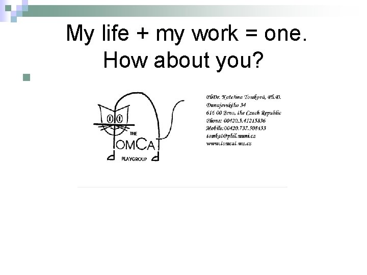 n My life + my work = one. How about you? 