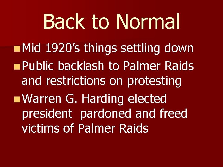 Back to Normal n Mid 1920’s things settling down n Public backlash to Palmer