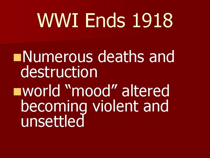 WWI Ends 1918 n. Numerous deaths and destruction nworld “mood” altered becoming violent and