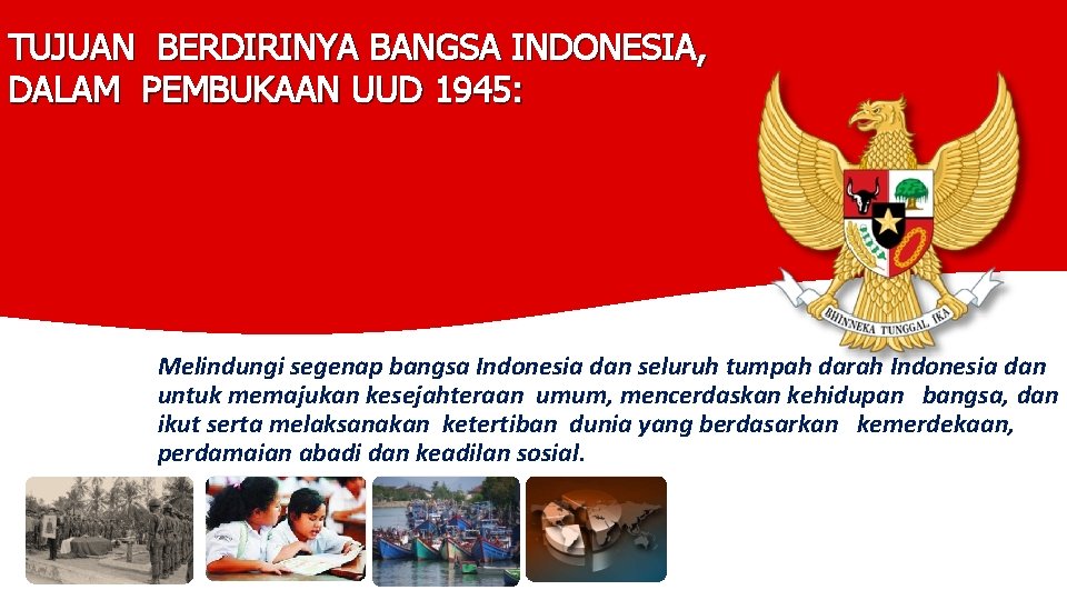 TUJUAN BERDIRINYA BANGSA INDONESIA, DALAM PEMBUKAAN UUD 1945: Melindungi segenap bangsa Indonesia dan seluruh