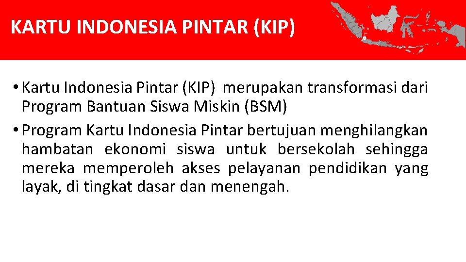 KARTU INDONESIA PINTAR (KIP) • Kartu Indonesia Pintar (KIP) merupakan transformasi dari Program Bantuan