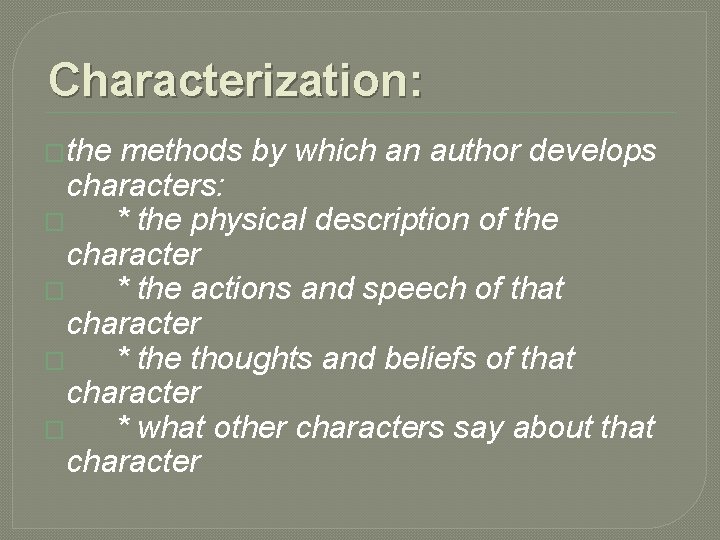 Characterization: �the methods by which an author develops characters: � * the physical description