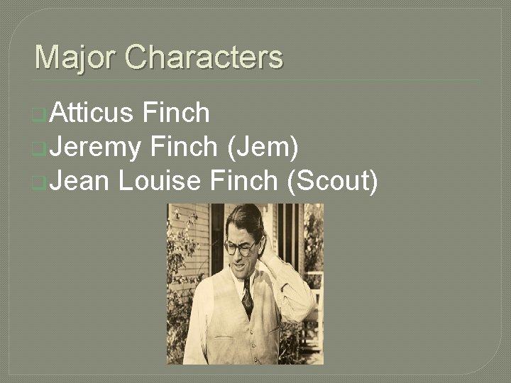 Major Characters q. Atticus Finch q. Jeremy Finch (Jem) q. Jean Louise Finch (Scout)