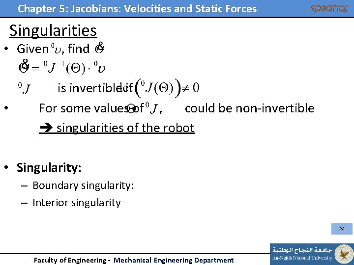 Chapter 5: Jacobians: Velocities and Static Forces ROBOTICS Singularities • Given , find • Chapter 5: Jacobians: Velocities and Static Forces ROBOTICS Singularities • Given , find •