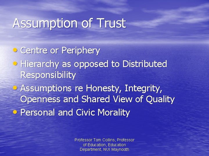 Assumption of Trust • Centre or Periphery • Hierarchy as opposed to Distributed Responsibility
