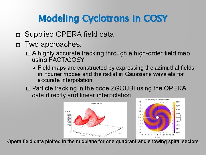 Modeling Cyclotrons in COSY � � Supplied OPERA field data Two approaches: �A highly