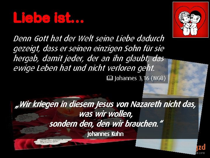 Liebe ist… Denn Gott hat der Welt seine Liebe dadurch gezeigt, dass er seinen