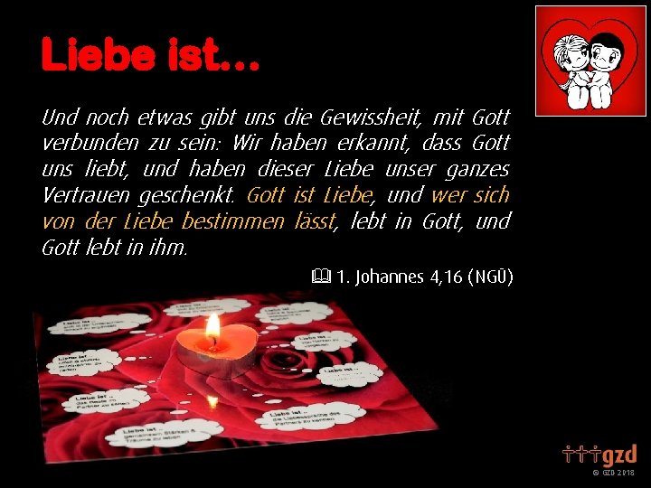 Liebe ist… Und noch etwas gibt uns die Gewissheit, mit Gott verbunden zu sein: