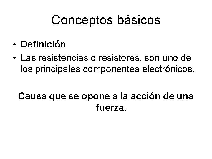 Conceptos básicos • Definición • Las resistencias o resistores, son uno de los principales