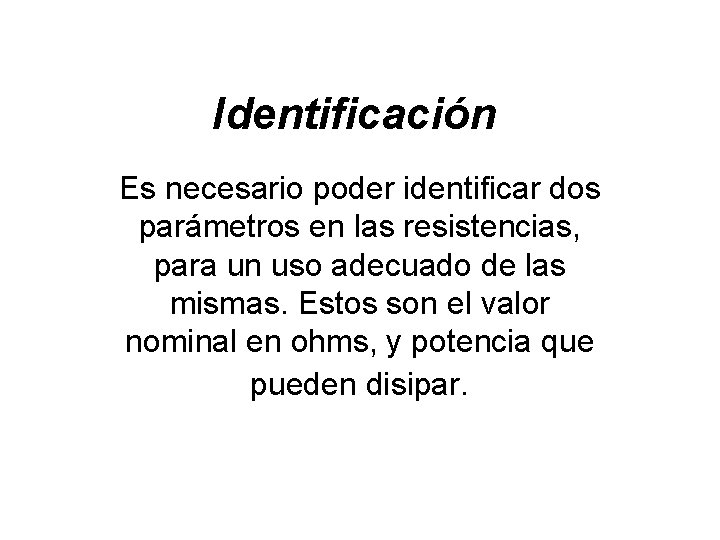 Identificación Es necesario poder identificar dos parámetros en las resistencias, para un uso adecuado