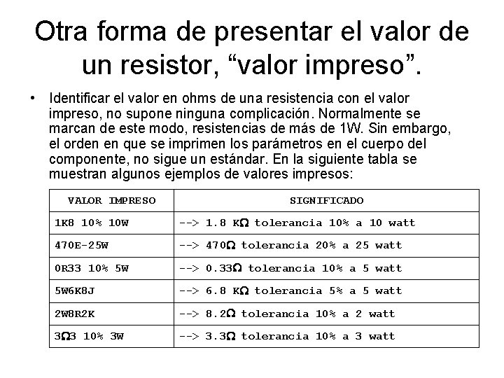 Otra forma de presentar el valor de un resistor, “valor impreso”. • Identificar el