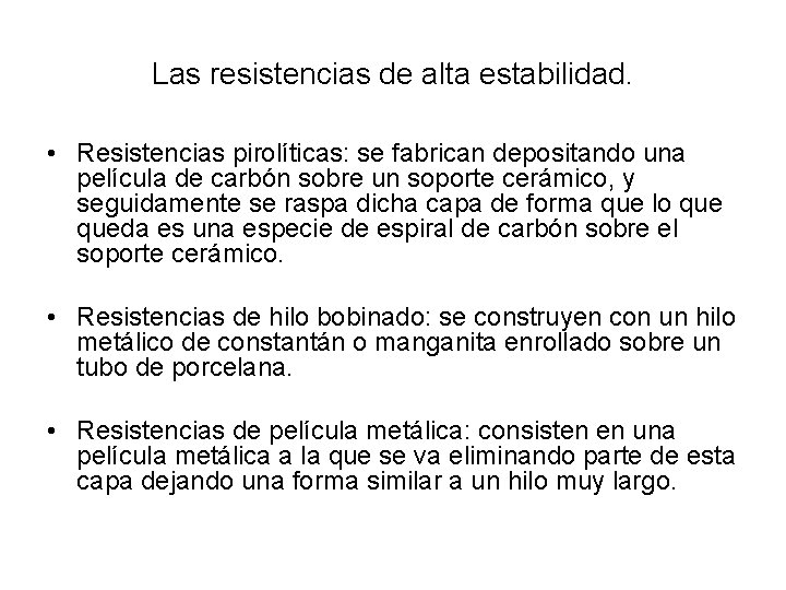 Las resistencias de alta estabilidad. • Resistencias pirolíticas: se fabrican depositando una película de