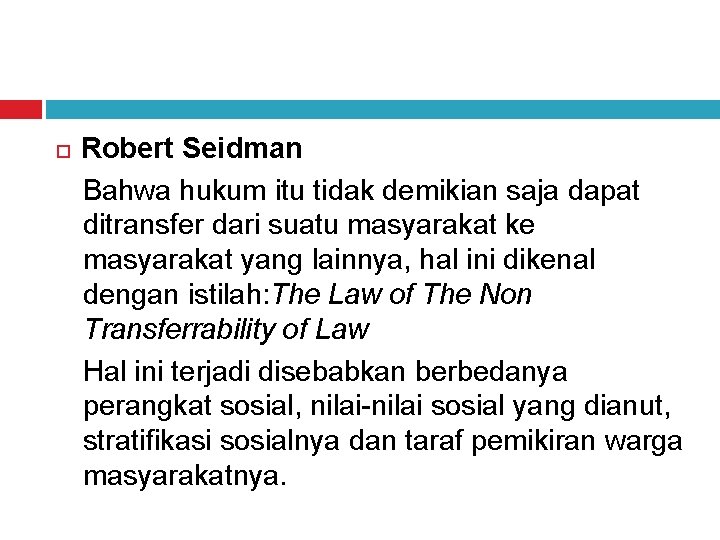  Robert Seidman Bahwa hukum itu tidak demikian saja dapat ditransfer dari suatu masyarakat