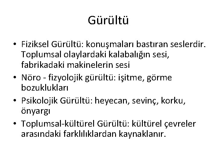 Gürültü • Fiziksel Gürültü: konuşmaları bastıran seslerdir. Toplumsal olaylardaki kalabalığın sesi, fabrikadaki makinelerin sesi