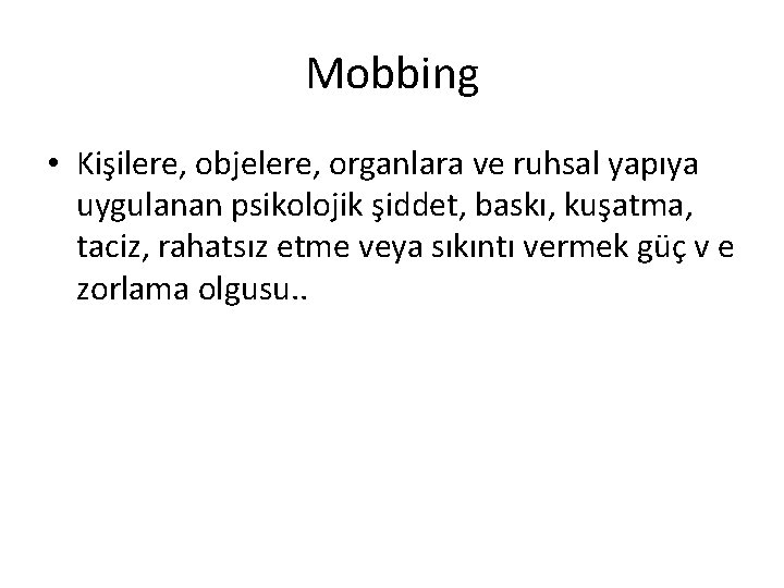 Mobbing • Kişilere, objelere, organlara ve ruhsal yapıya uygulanan psikolojik şiddet, baskı, kuşatma, taciz,