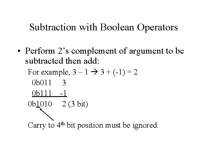 Subtraction with Boolean Operators • Perform 2’s complement of argument to be subtracted then Subtraction with Boolean Operators • Perform 2’s complement of argument to be subtracted then