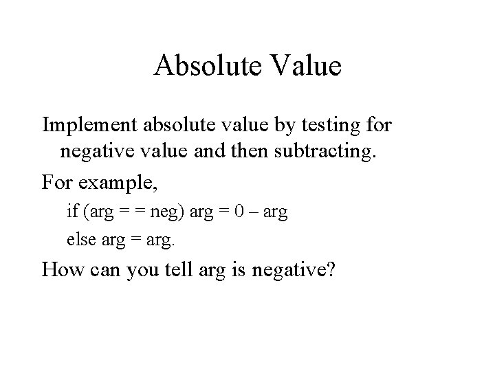 Absolute Value Implement absolute value by testing for negative value and then subtracting. For Absolute Value Implement absolute value by testing for negative value and then subtracting. For