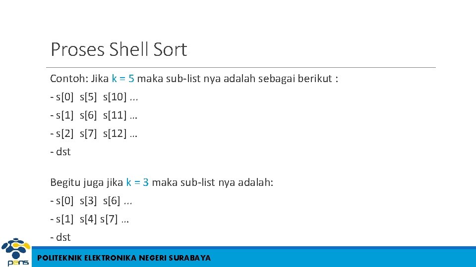 Proses Shell Sort Contoh: Jika k = 5 maka sub-list nya adalah sebagai berikut Proses Shell Sort Contoh: Jika k = 5 maka sub-list nya adalah sebagai berikut