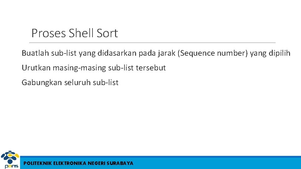 Proses Shell Sort Buatlah sub-list yang didasarkan pada jarak (Sequence number) yang dipilih Urutkan