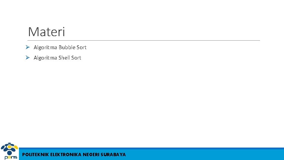 Materi Ø Algoritma Bubble Sort Ø Algoritma Shell Sort POLITEKNIK ELEKTRONIKA NEGERI SURABAYA 