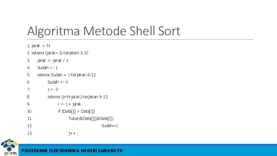 Algoritma Metode Shell Sort 1. jarak <- N 2. selama (jarak>1) kerjakan 3 -12 Algoritma Metode Shell Sort 1. jarak <- N 2. selama (jarak>1) kerjakan 3 -12