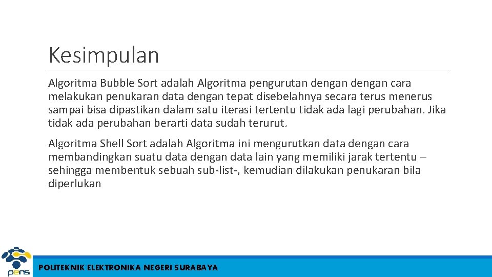 Kesimpulan Algoritma Bubble Sort adalah Algoritma pengurutan dengan cara melakukan penukaran data dengan tepat Kesimpulan Algoritma Bubble Sort adalah Algoritma pengurutan dengan cara melakukan penukaran data dengan tepat