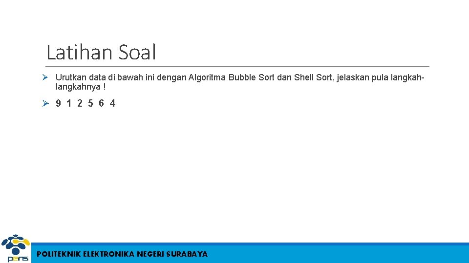 Latihan Soal Ø Urutkan data di bawah ini dengan Algoritma Bubble Sort dan Shell Latihan Soal Ø Urutkan data di bawah ini dengan Algoritma Bubble Sort dan Shell