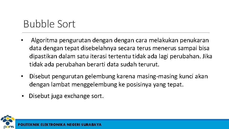 Bubble Sort • Algoritma pengurutan dengan cara melakukan penukaran data dengan tepat disebelahnya secara Bubble Sort • Algoritma pengurutan dengan cara melakukan penukaran data dengan tepat disebelahnya secara