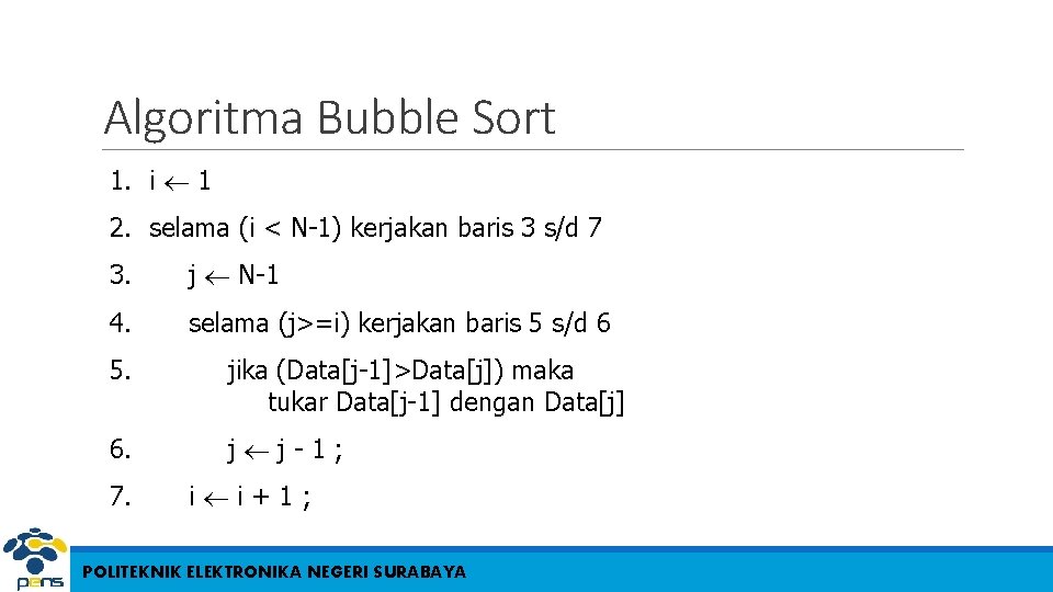 Algoritma Bubble Sort 1. i 1 2. selama (i < N-1) kerjakan baris 3 Algoritma Bubble Sort 1. i 1 2. selama (i < N-1) kerjakan baris 3
