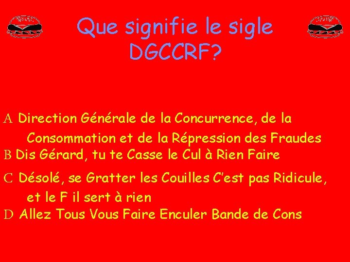 Que signifie le sigle DGCCRF? A Direction Générale de la Concurrence, de la Consommation Que signifie le sigle DGCCRF? A Direction Générale de la Concurrence, de la Consommation