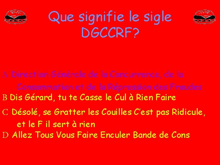 Que signifie le sigle DGCCRF? A Direction Générale de la Concurrence, de la Consommation Que signifie le sigle DGCCRF? A Direction Générale de la Concurrence, de la Consommation