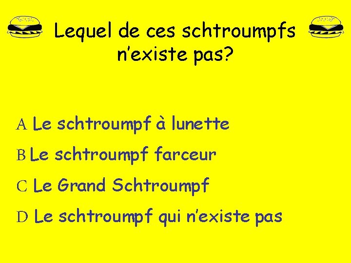 Lequel de ces schtroumpfs n’existe pas? A Le schtroumpf à lunette B Le schtroumpf Lequel de ces schtroumpfs n’existe pas? A Le schtroumpf à lunette B Le schtroumpf