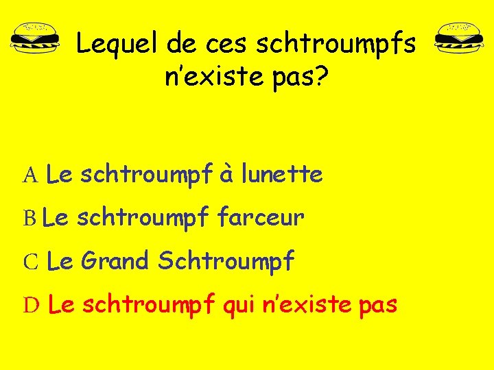 Lequel de ces schtroumpfs n’existe pas? A Le schtroumpf à lunette B Le schtroumpf Lequel de ces schtroumpfs n’existe pas? A Le schtroumpf à lunette B Le schtroumpf