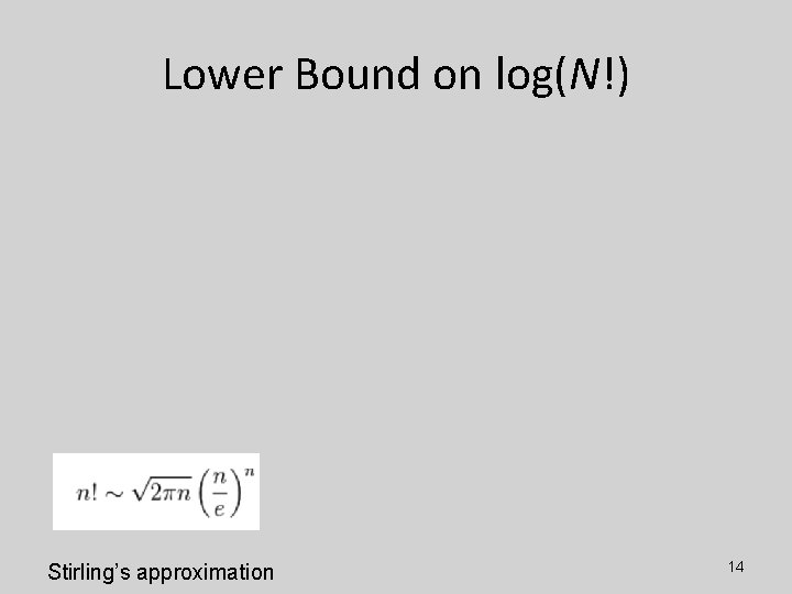 Lower Bound on log(N!) Stirling’s approximation 14 