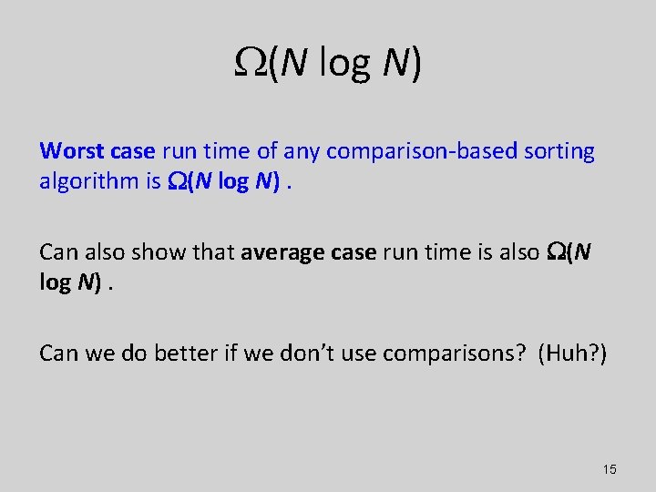  (N log N) Worst case run time of any comparison-based sorting algorithm is