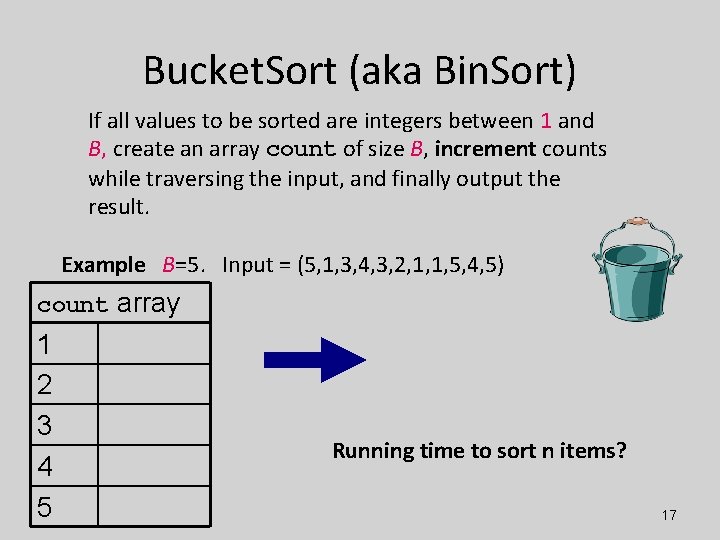 Bucket. Sort (aka Bin. Sort) If all values to be sorted are integers between