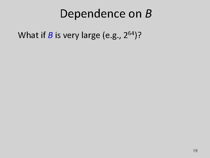 Dependence on B What if B is very large (e. g. , 264)? 19