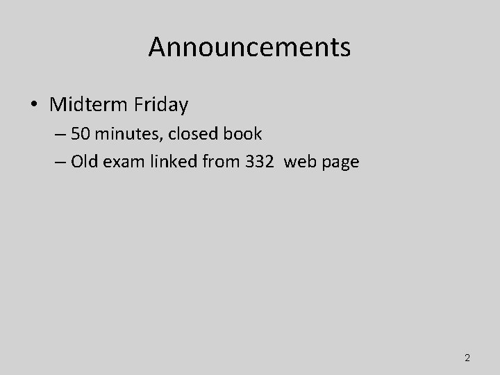 Announcements • Midterm Friday – 50 minutes, closed book – Old exam linked from