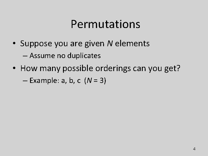 Permutations • Suppose you are given N elements – Assume no duplicates • How