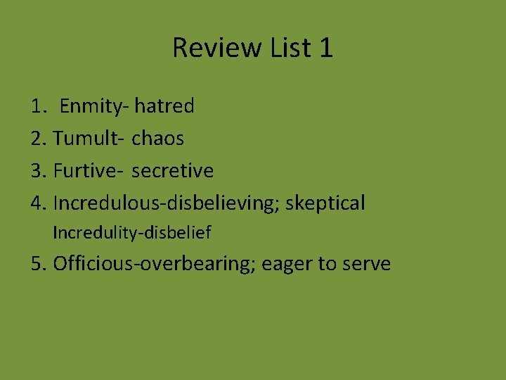 Review List 1 1. Enmity- hatred 2. Tumult- chaos 3. Furtive- secretive 4. Incredulous-disbelieving;