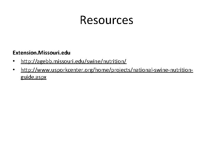 Resources Extension. Missouri. edu • http: //agebb. missouri. edu/swine/nutrition/ • http: //www. usporkcenter. org/home/projects/national-swine-nutritionguide.