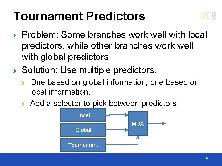 Tournament Predictors Problem: Some branches work well with local predictors, while other branches work