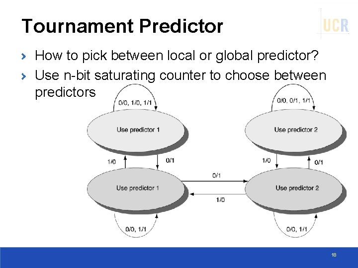 Tournament Predictor How to pick between local or global predictor? Use n-bit saturating counter