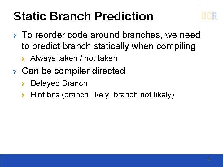 Static Branch Prediction To reorder code around branches, we need to predict branch statically